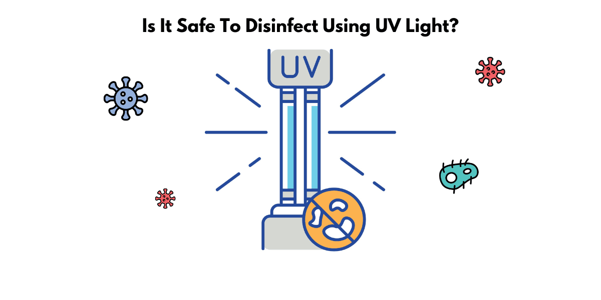 Safe and Healthy Disinfecting UV Light: Is it safe and effective to disinfect using UV light?