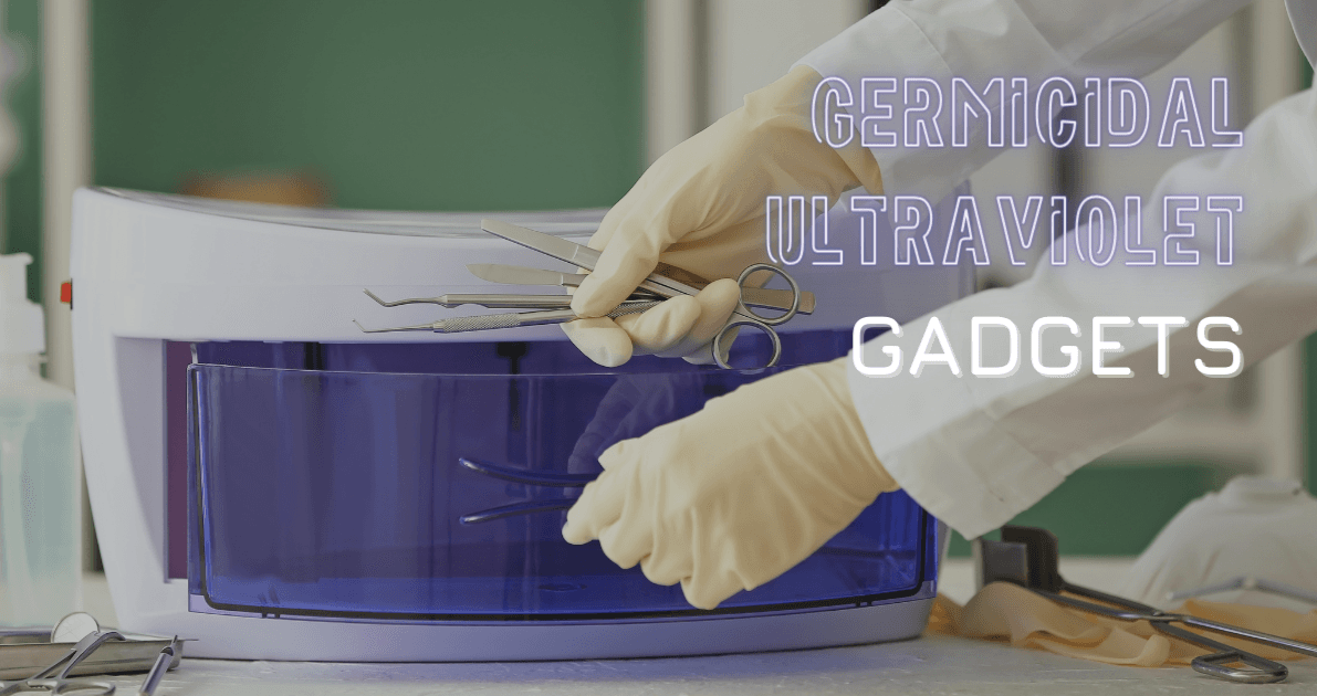 Germicidal ultraviolet gadgets for sterilization at home: UV light that kills bacteria and viruses